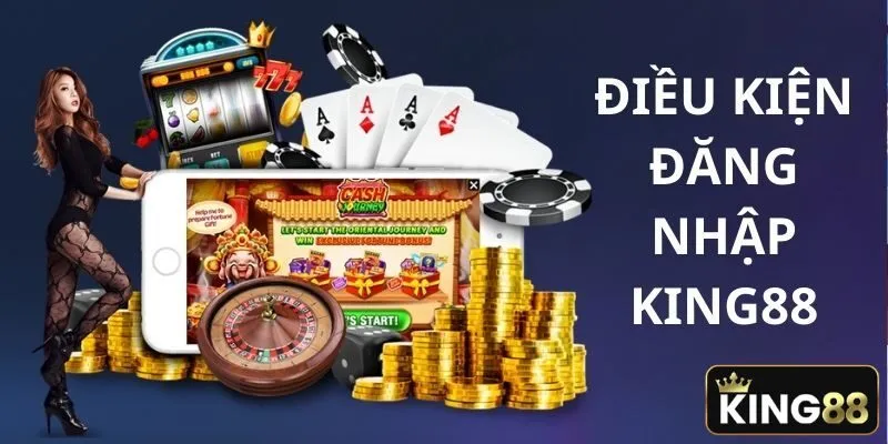Điều kiện cần đáp ứng khi đăng nhập King88 Điều kiện cần đáp ứng khi đăng nhập King88
