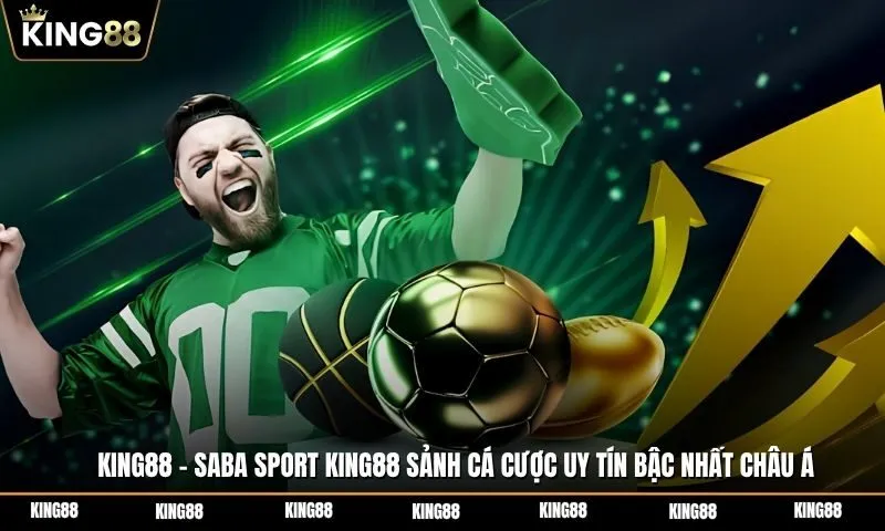 Saba Sport KING88 - Sảnh cá cược liên kết uy tín bậc nhất châu Á
